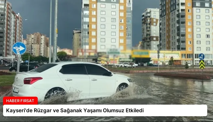 Kayseri’de Rüzgar ve Sağanak Yaşamı Olumsuz Etkiledi