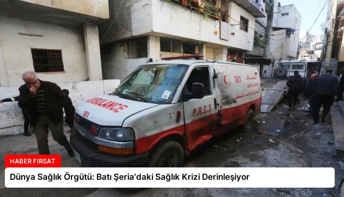 Dünya Sağlık Örgütü: Batı Şeria’daki Sağlık Krizi Derinleşiyor