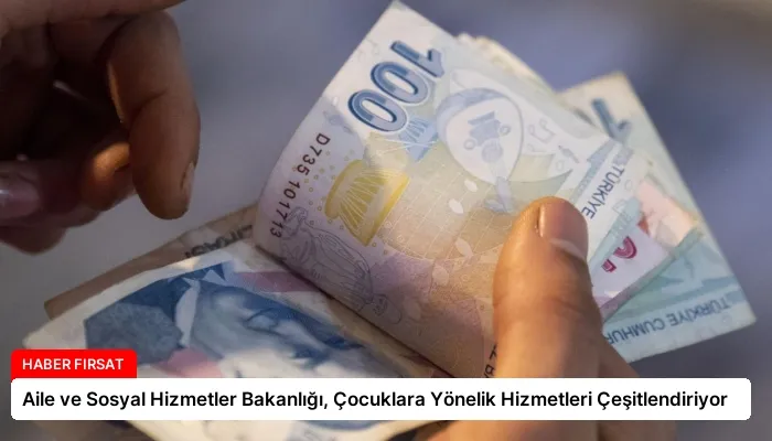 Aile ve Sosyal Hizmetler Bakanlığı, Çocuklara Yönelik Hizmetleri Çeşitlendiriyor