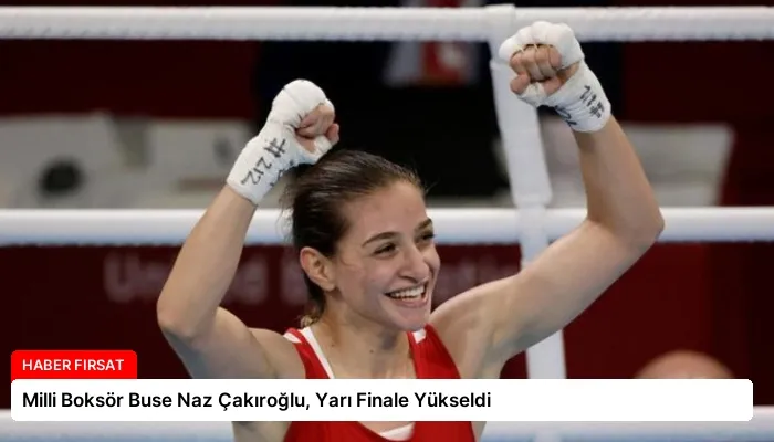Milli Boksör Buse Naz Çakıroğlu, Yarı Finale Yükseldi