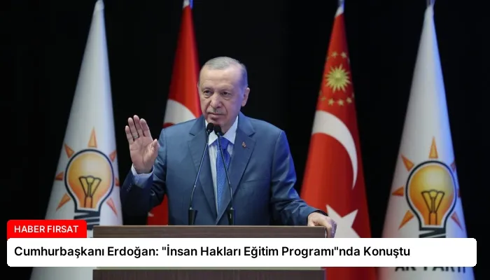 Cumhurbaşkanı Erdoğan: “İnsan Hakları Eğitim Programı”nda Konuştu
