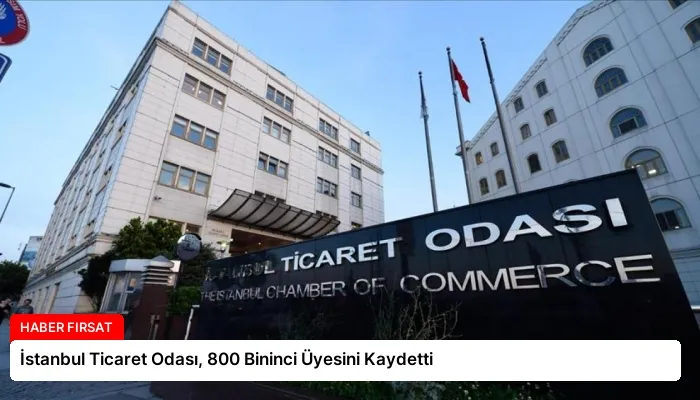 İstanbul Ticaret Odası, 800 Bininci Üyesini Kaydetti