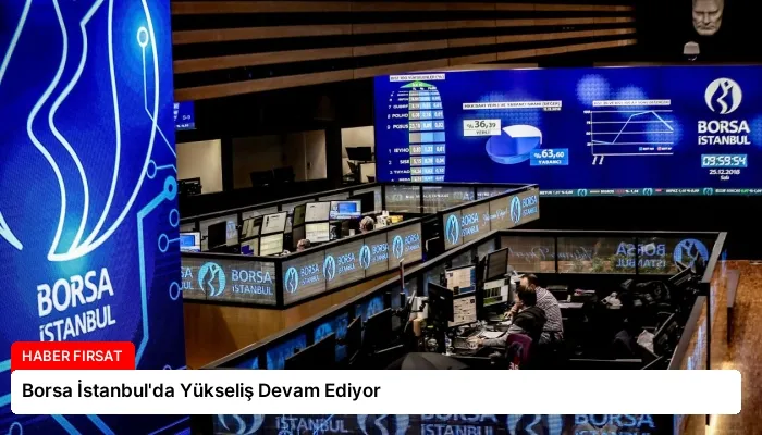Borsa İstanbul’da Yükseliş Devam Ediyor