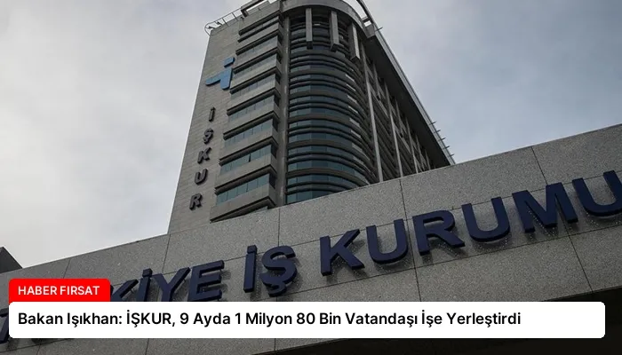Bakan Işıkhan: İŞKUR, 9 Ayda 1 Milyon 80 Bin Vatandaşı İşe Yerleştirdi