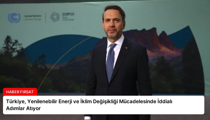 Türkiye, Yenilenebilir Enerji ve İklim Değişikliği Mücadelesinde İddialı Adımlar Atıyor