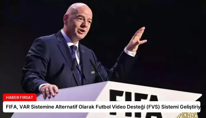 FIFA, VAR Sistemine Alternatif Olarak Futbol Video Desteği (FVS) Sistemi Geliştiriyor