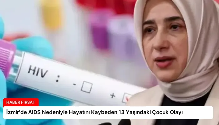 İzmir’de AIDS Nedeniyle Hayatını Kaybeden 13 Yaşındaki Çocuk Olayı
