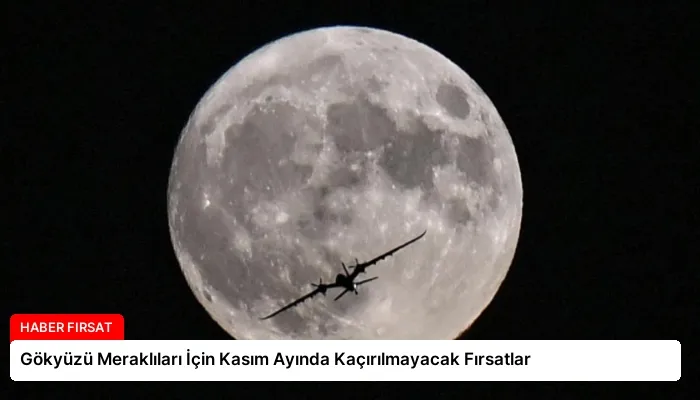 Gökyüzü Meraklıları İçin Kasım Ayında Kaçırılmayacak Fırsatlar