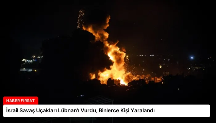 İsrail Savaş Uçakları Lübnan’ı Vurdu, Binlerce Kişi Yaralandı
