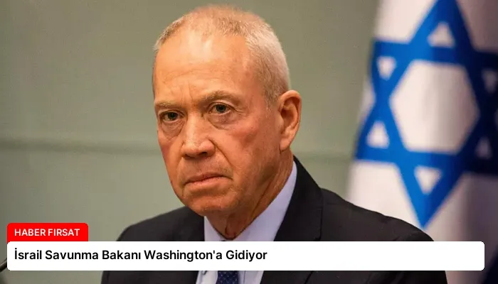İsrail Savunma Bakanı Washington’a Gidiyor