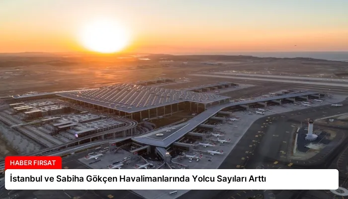 İstanbul ve Sabiha Gökçen Havalimanlarında Yolcu Sayıları Arttı
