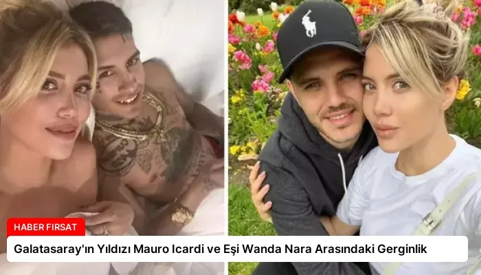Galatasaray’ın Yıldızı Mauro Icardi ve Eşi Wanda Nara Arasındaki Gerginlik