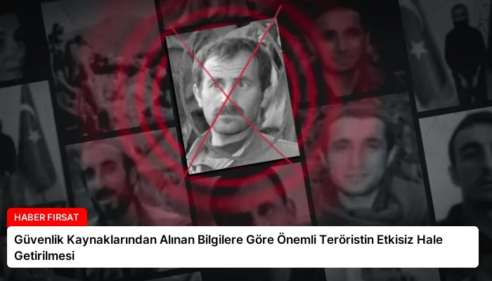 Güvenlik Kaynaklarından Alınan Bilgilere Göre Önemli Teröristin Etkisiz Hale Getirilmesi