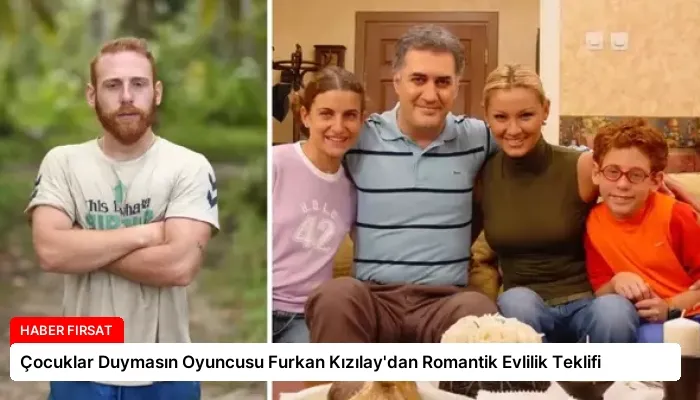 Çocuklar Duymasın Oyuncusu Furkan Kızılay’dan Romantik Evlilik Teklifi