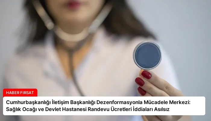 Cumhurbaşkanlığı İletişim Başkanlığı Dezenformasyonla Mücadele Merkezi: Sağlık Ocağı ve Devlet Hastanesi Randevu Ücretleri İddiaları Asılsız