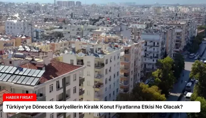 Türkiye’ye Dönecek Suriyelilerin Kiralık Konut Fiyatlarına Etkisi Ne Olacak?