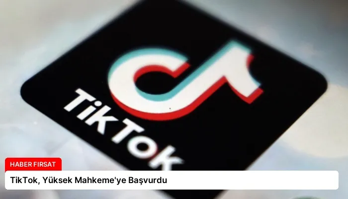 TikTok, Yüksek Mahkeme’ye Başvurdu