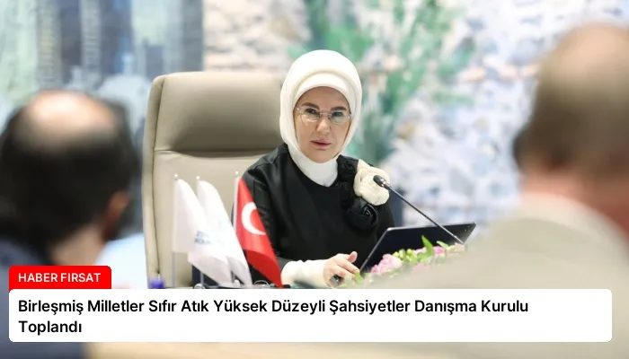 Birleşmiş Milletler Sıfır Atık Yüksek Düzeyli Şahsiyetler Danışma Kurulu Toplandı