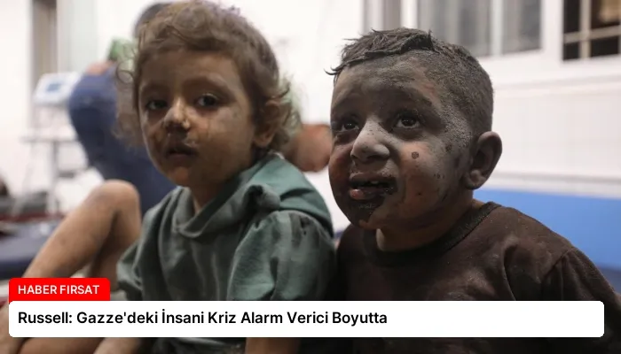 Russell: Gazze’deki İnsani Kriz Alarm Verici Boyutta
