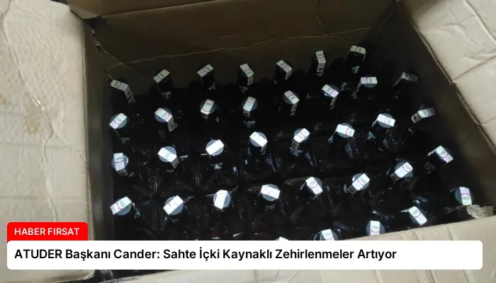 ATUDER Başkanı Cander: Sahte İçki Kaynaklı Zehirlenmeler Artıyor