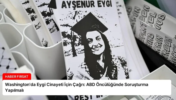 Washington’da Eygi Cinayeti İçin Çağrı: ABD Öncülüğünde Soruşturma Yapılmalı