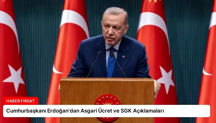 Cumhurbaşkanı Erdoğan’dan Asgari Ücret ve SGK Açıklamaları
