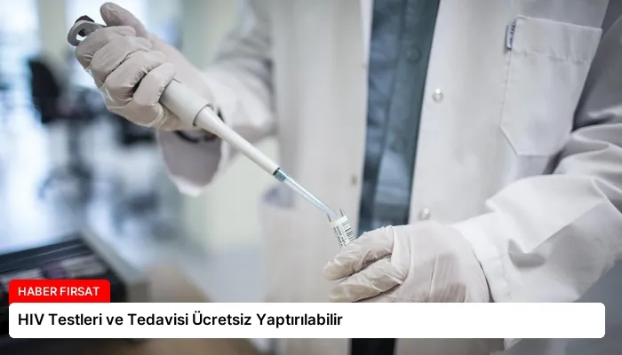 HIV Testleri ve Tedavisi Ücretsiz Yaptırılabilir