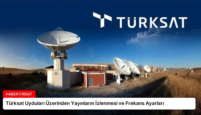 Türksat Uyduları Üzerinden Yayınların İzlenmesi ve Frekans Ayarları