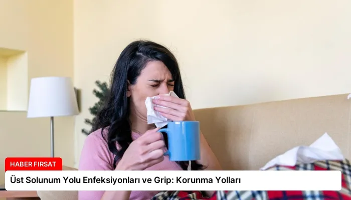 Üst Solunum Yolu Enfeksiyonları ve Grip: Korunma Yolları