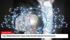 Tapu Müdürlüklerinde Yapay Zeka Destekli İşlemler Hız Kazanıyor