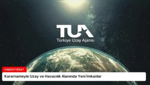 Kararnameyle Uzay ve Havacılık Alanında Yeni İmkanlar