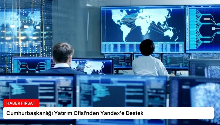 Cumhurbaşkanlığı Yatırım Ofisi’nden Yandex’e Destek
