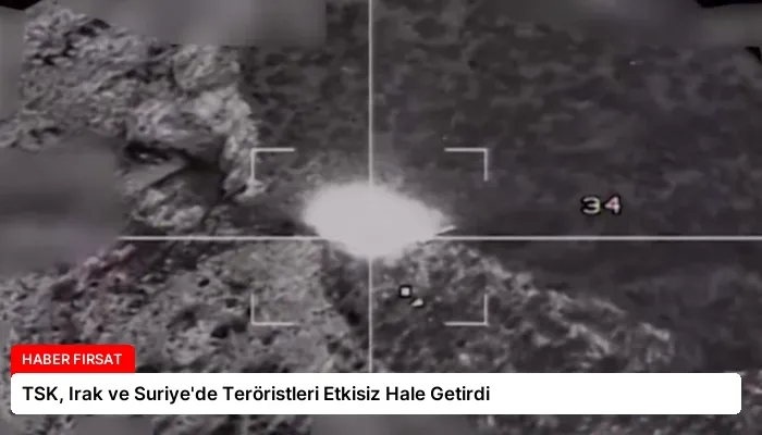 TSK, Irak ve Suriye’de Teröristleri Etkisiz Hale Getirdi