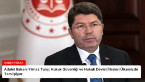 Adalet Bakanı Yılmaz Tunç: Hukuk Güvenliği ve Hukuk Devleti İlkeleri Ülkemizde Tam İşliyor