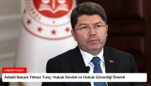 Adalet Bakanı Yılmaz Tunç: Hukuk Devleti ve Hukuk Güvenliği Önemli