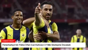 Fenerbahçe’nin Yıldızı İrfan Can Kahveci 3 Yıllık Sözleşme İmzaladı