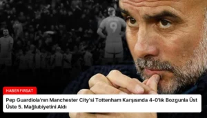 Pep Guardiola’nın Manchester City’si Tottenham Karşısında 4-0’lık Bozgunla Üst Üste 5. Mağlubiyetini Aldı