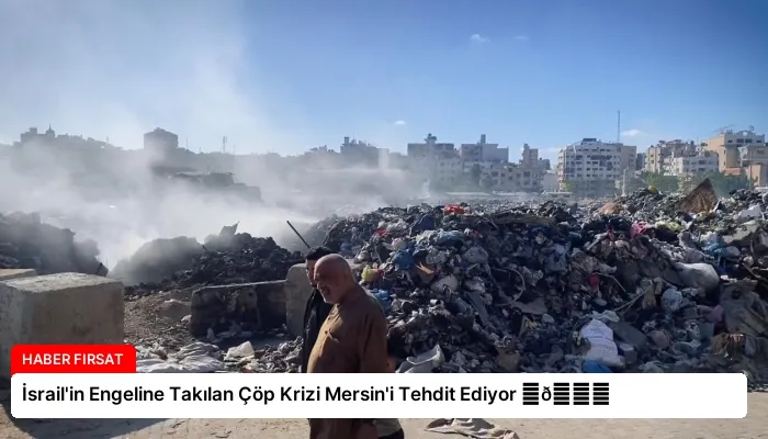 İsrail’in Engeline Takılan Çöp Krizi Mersin’i Tehdit Ediyor ⏬👇