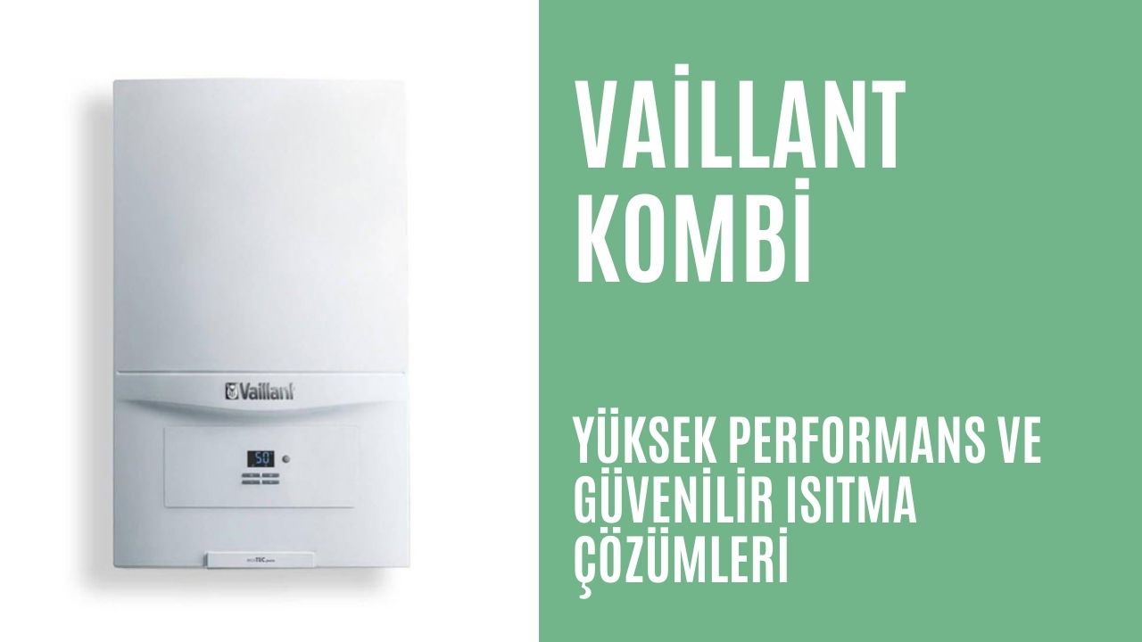 Vaillant Kombi: Yüksek Performans ve Güvenilir Isıtma Çözümleri