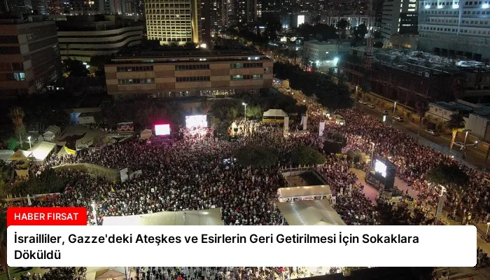 İsrailliler, Gazze’deki Ateşkes ve Esirlerin Geri Getirilmesi İçin Sokaklara Döküldü