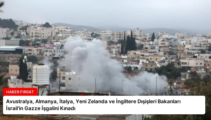 Avustralya, Almanya, İtalya, Yeni Zelanda ve İngiltere Dışişleri Bakanları İsrail’in Gazze İşgalini Kınadı
