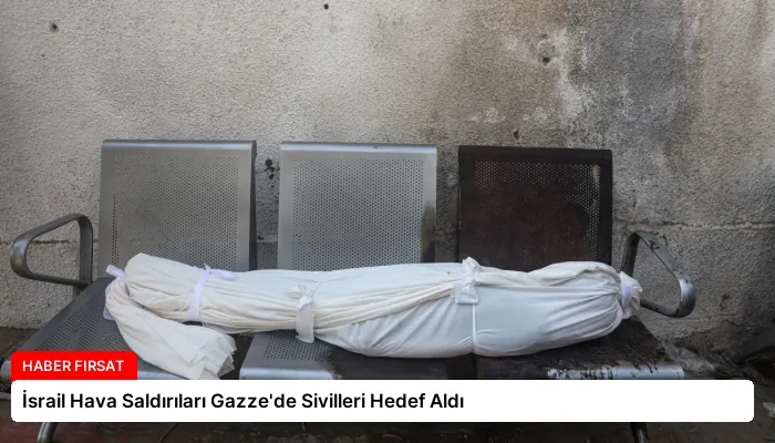 İsrail Hava Saldırıları Gazze’de Sivilleri Hedef Aldı