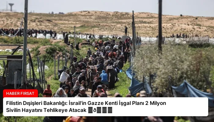 Filistin Dışişleri Bakanlığı: İsrail’in Gazze Kenti İşgal Planı 2 Milyon Sivilin Hayatını Tehlikeye Atacak ⏬👇