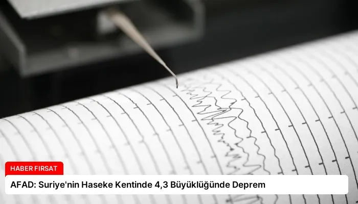 AFAD: Suriye’nin Haseke Kentinde 4,3 Büyüklüğünde Deprem