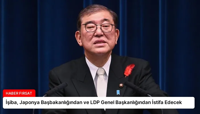 İşiba, Japonya Başbakanlığından ve LDP Genel Başkanlığından İstifa Edecek