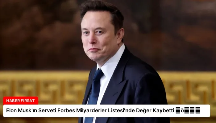 Elon Musk’ın Serveti Forbes Milyarderler Listesi’nde Değer Kaybetti ⏬👇