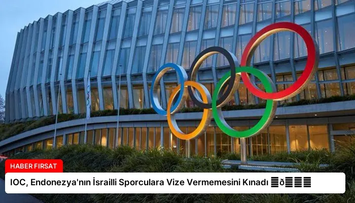 IOC, Endonezya’nın İsrailli Sporculara Vize Vermemesini Kınadı ⏬👇