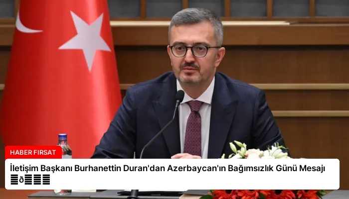 İletişim Başkanı Burhanettin Duran’dan Azerbaycan’ın Bağımsızlık Günü Mesajı ⏬👇