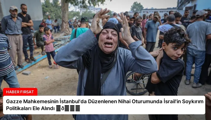 Gazze Mahkemesinin İstanbul’da Düzenlenen Nihai Oturumunda İsrail’in Soykırım Politikaları Ele Alındı ⏬👇