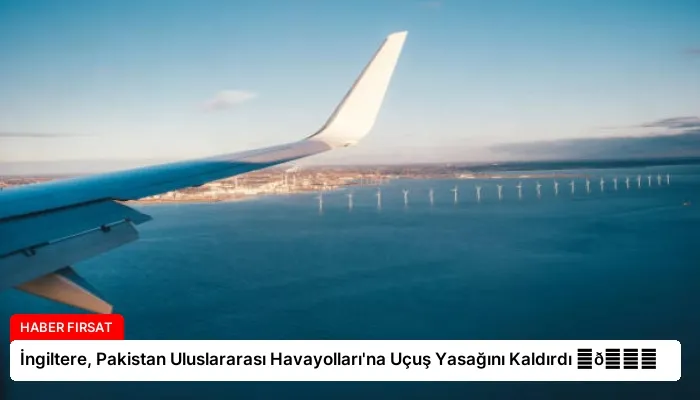 İngiltere, Pakistan Uluslararası Havayolları’na Uçuş Yasağını Kaldırdı ⏬👇